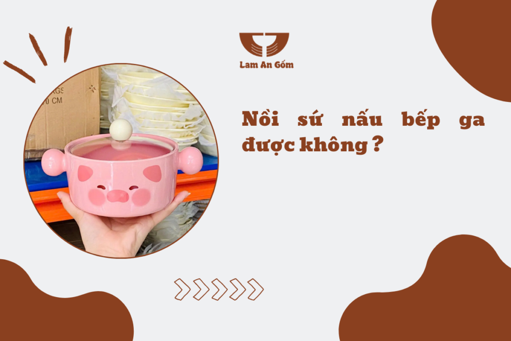 Nồi sứ nấu bếp ga được không