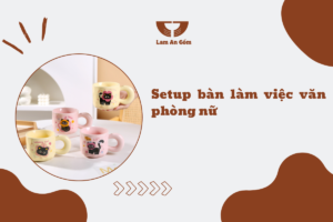 Setup bàn làm việc văn phòng nữ